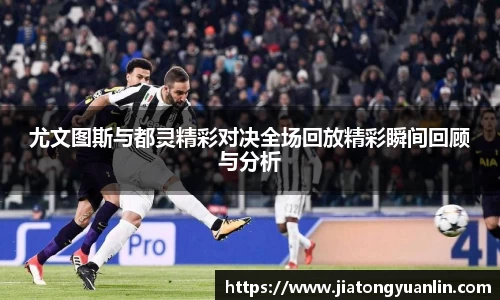 尤文图斯与都灵精彩对决全场回放精彩瞬间回顾与分析