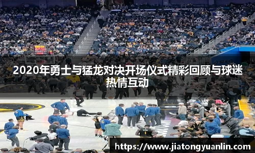 2020年勇士与猛龙对决开场仪式精彩回顾与球迷热情互动
