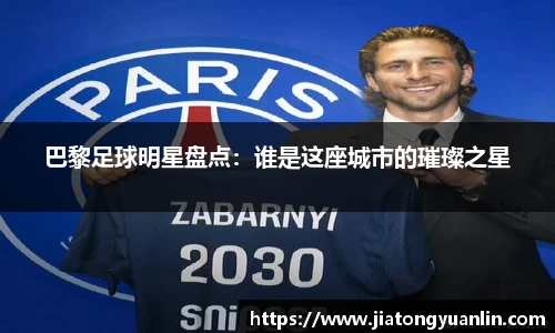 巴黎足球明星盘点：谁是这座城市的璀璨之星