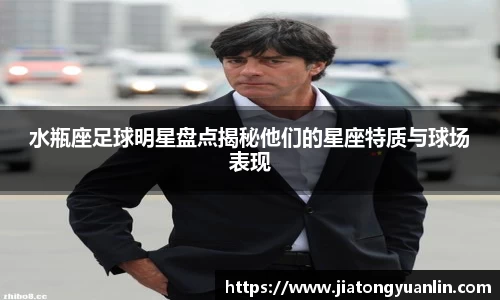 水瓶座足球明星盘点揭秘他们的星座特质与球场表现